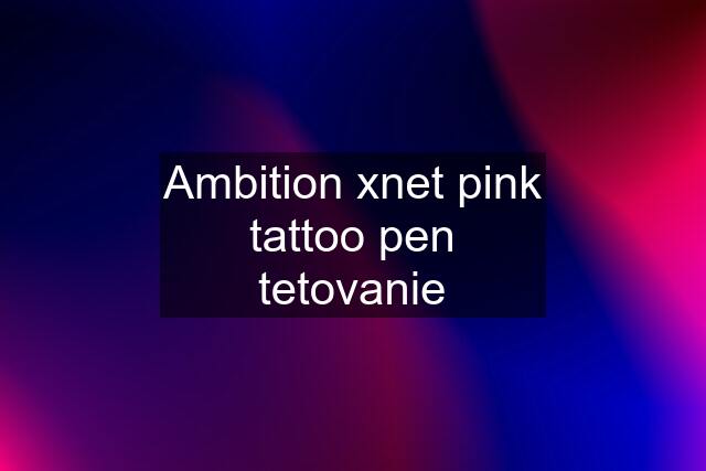 Ambition xnet pink tattoo pen tetovanie
