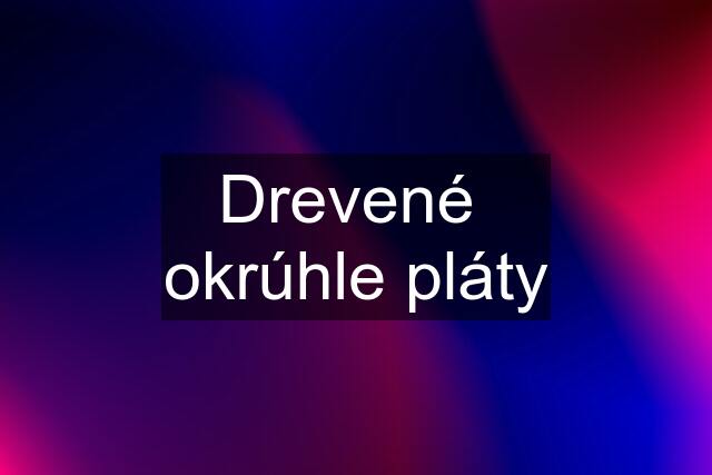 Drevené  okrúhle pláty