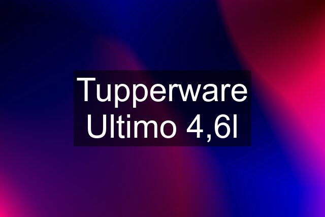 Tupperware Ultimo 4,6l