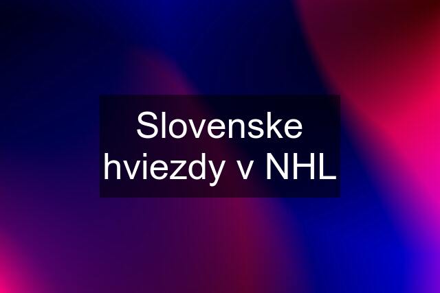 Slovenske hviezdy v NHL