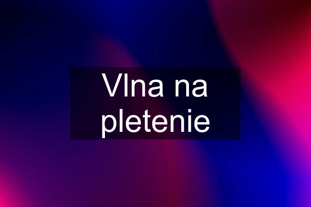 Vlna na pletenie