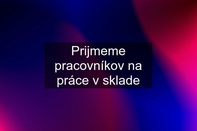 Prijmeme pracovníkov na práce v sklade