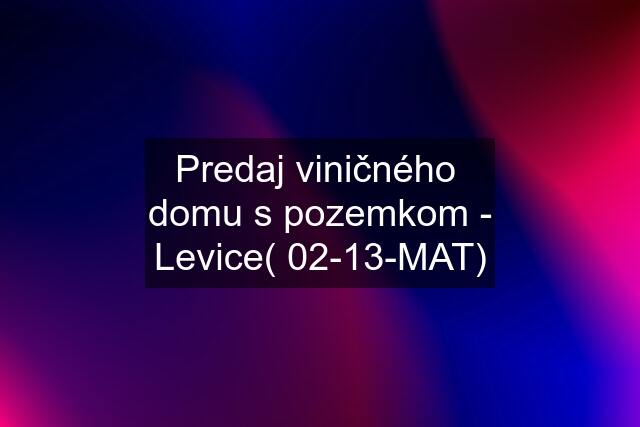 Predaj viničného  domu s pozemkom - Levice( 02-13-MAT)