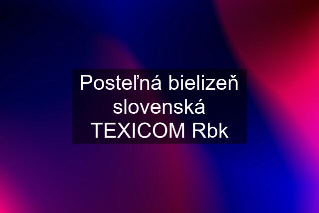 Posteľná bielizeň slovenská TEXICOM Rbk