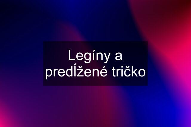 Legíny a predĺžené tričko