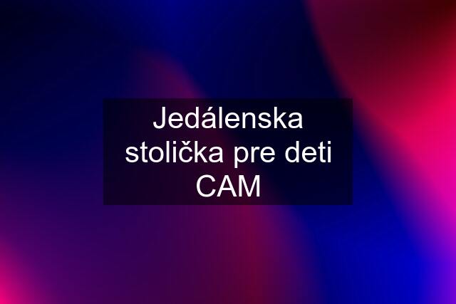 Jedálenska stolička pre deti CAM