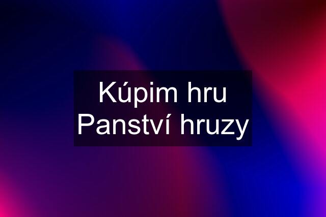 Kúpim hru Panství hruzy