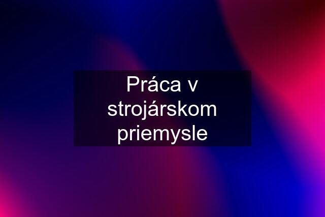 Práca v strojárskom priemysle