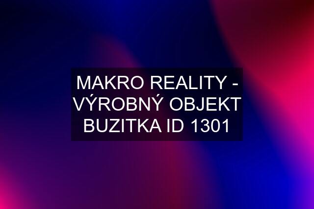 MAKRO REALITY - VÝROBNÝ OBJEKT BUZITKA ID 1301