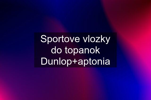 Sportove vlozky do topanok Dunlop+aptonia