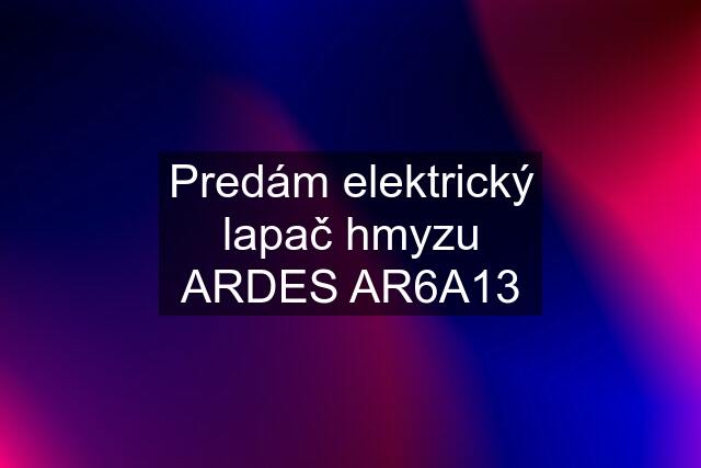 Predám elektrický lapač hmyzu ARDES AR6A13