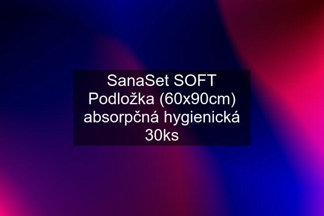 SanaSet SOFT Podložka (60x90cm) absorpčná hygienická 30ks