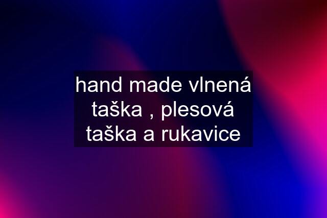 hand made vlnená taška , plesová taška a rukavice