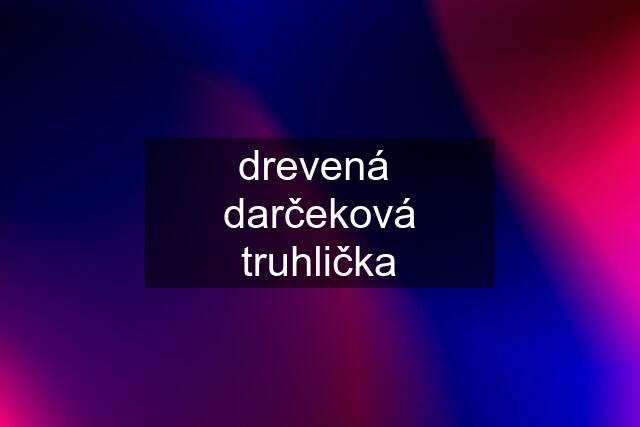 drevená  darčeková truhlička