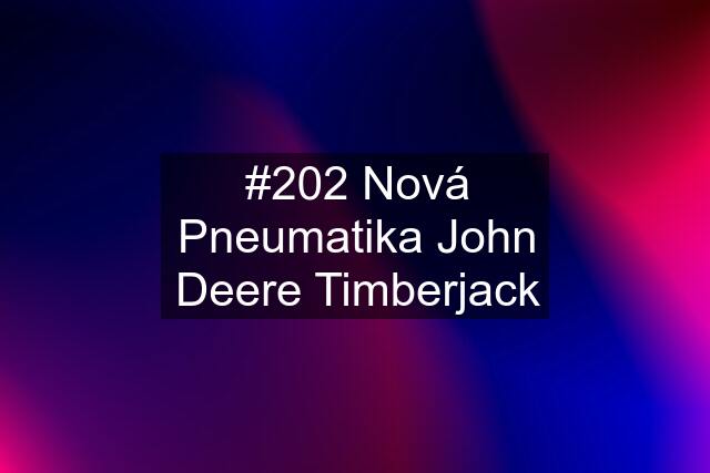 #202 Nová Pneumatika John Deere Timberjack