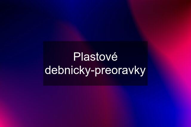 Plastové debnicky-preoravky