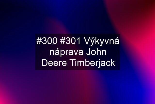 #300 #301 Výkyvná náprava John Deere Timberjack