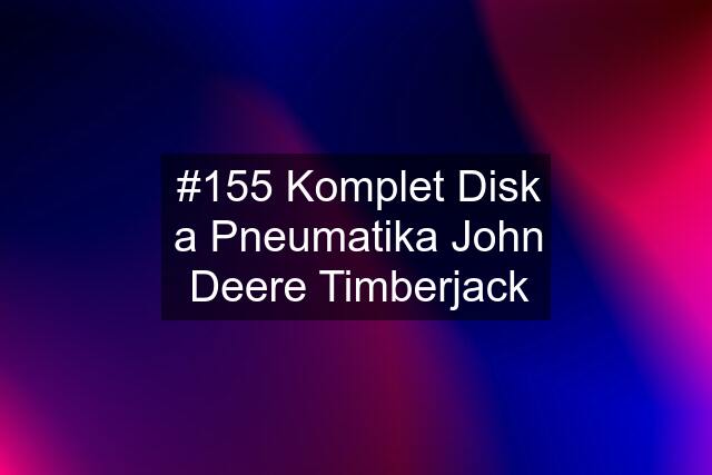 #155 Komplet Disk a Pneumatika John Deere Timberjack