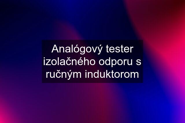 Analógový tester izolačného odporu s ručným induktorom