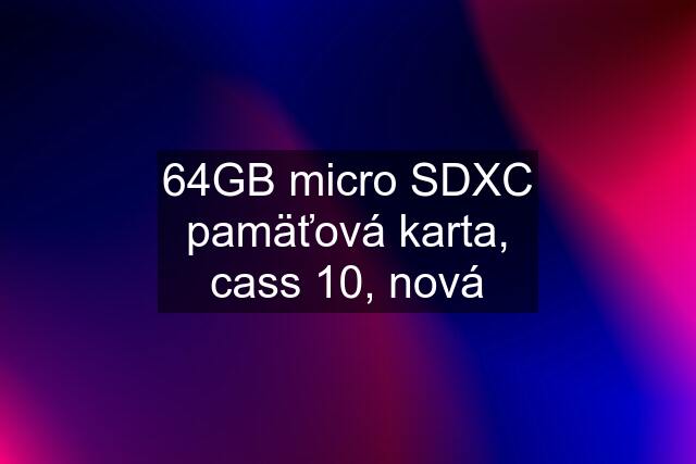 64GB micro SDXC pamäťová karta, cass 10, nová