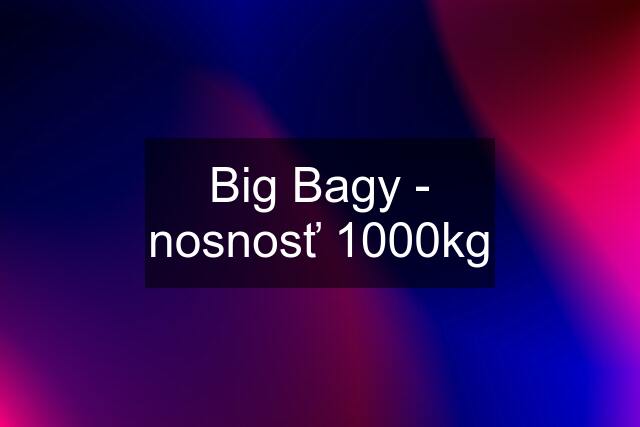 Big Bagy - nosnosť 1000kg