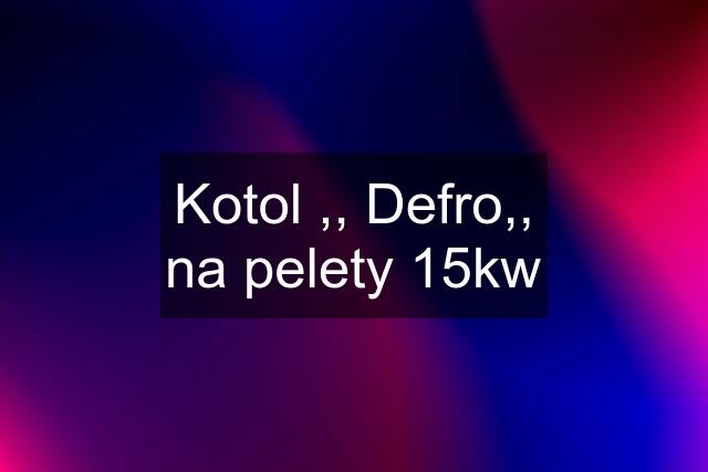 Kotol ,, Defro,, na pelety 15kw