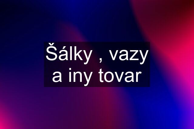 Šálky , vazy a iny tovar