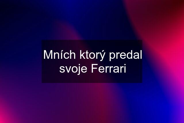 Mních ktorý predal svoje Ferrari