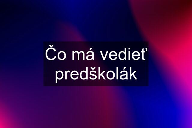 Čo má vedieť predškolák