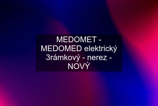 MEDOMET - MEDOMED elektrický 3rámkový - nerez - NOVÝ