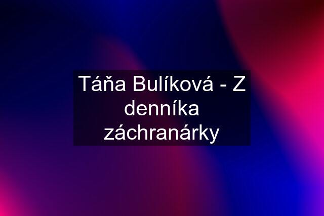 Táňa Bulíková - Z denníka záchranárky