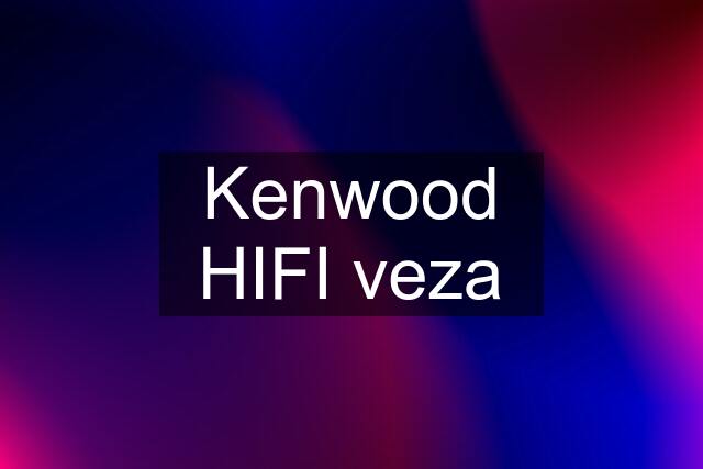 Kenwood HIFI veza