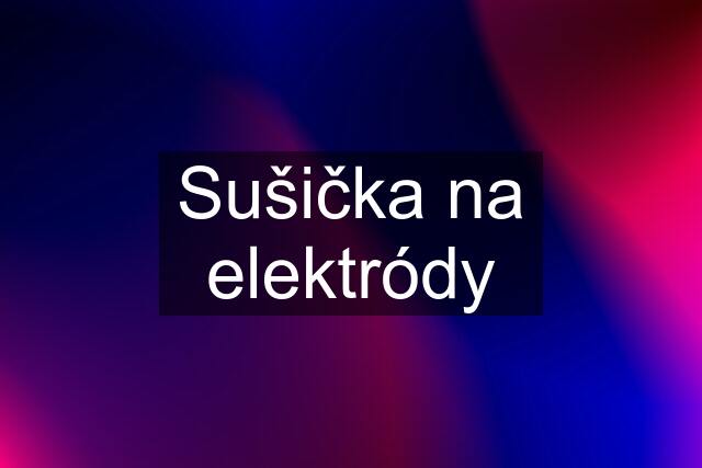 Sušička na elektródy