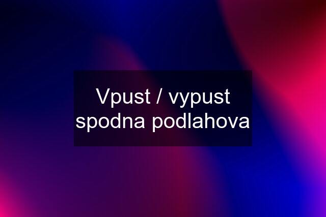 Vpust / vypust spodna podlahova