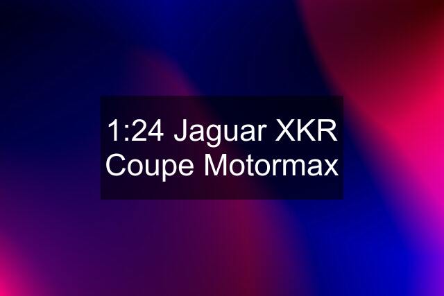 1:24 Jaguar XKR Coupe Motormax