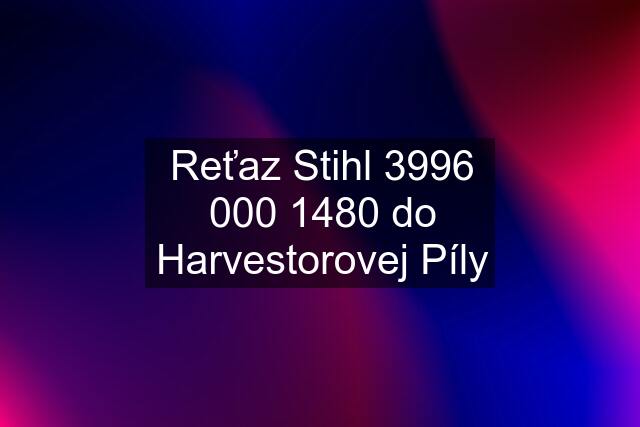 Reťaz Stihl 0 do Harvestorovej Píly