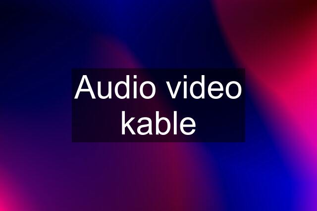 Audio video kable