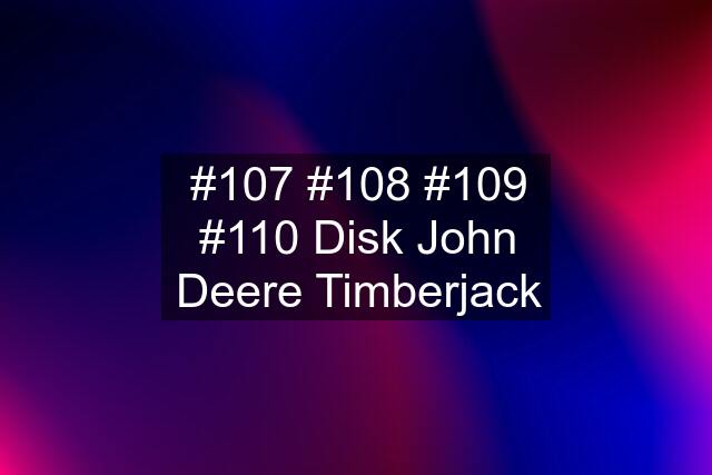 #107 #108 #109 #110 Disk John Deere Timberjack