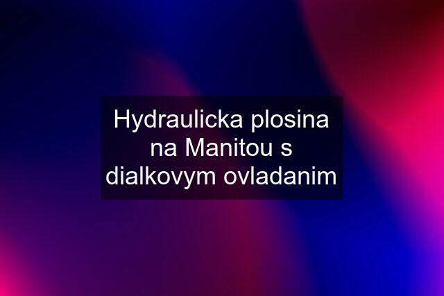 Hydraulicka plosina na Manitou s dialkovym ovladanim