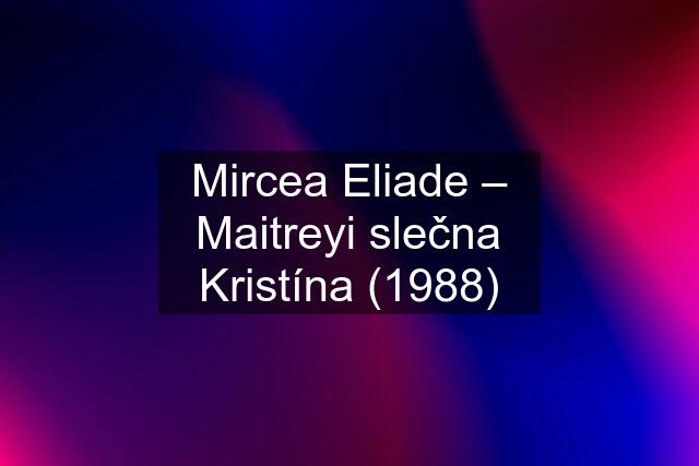 Mircea Eliade – Maitreyi slečna Kristína (1988)