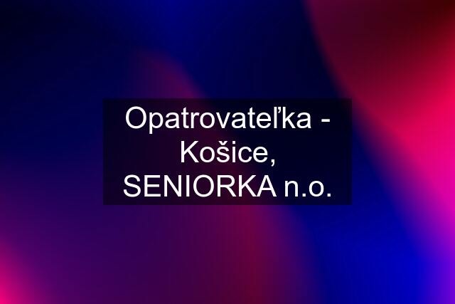 Opatrovateľka - Košice, SENIORKA n.o.