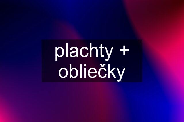 plachty + obliečky