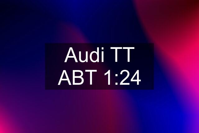 Audi TT ABT 1:24