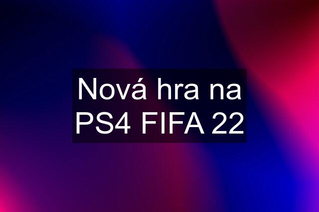 Nová hra na PS4 FIFA 22