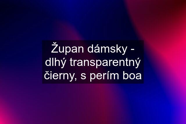 Župan dámsky - dlhý transparentný čierny, s perím boa