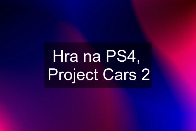 Hra na PS4,  Project Cars 2