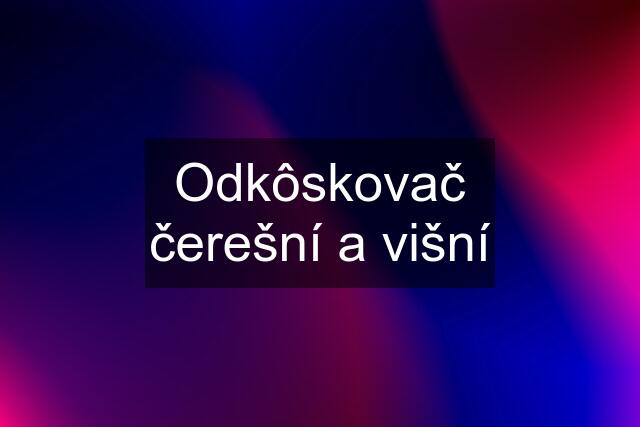 Odkôskovač čerešní a višní