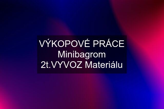 VÝKOPOVÉ PRÁCE Minibagrom 2t.VYVOZ Materiálu