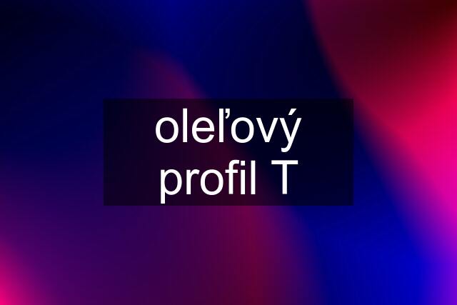 oleľový profil T