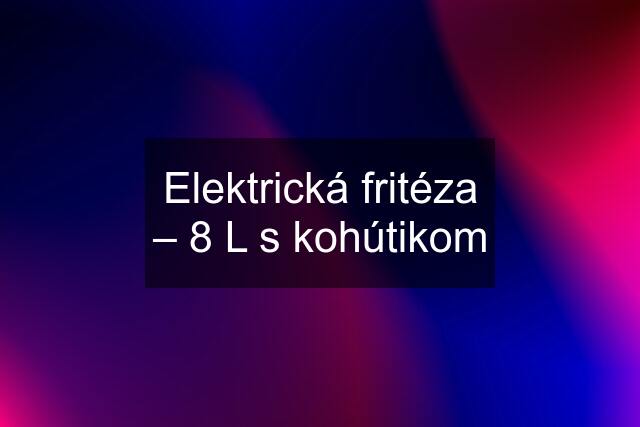 Elektrická fritéza – 8 L s kohútikom